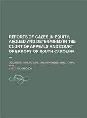 Reports of Cases in Equity, Argued and Determined in the Court of Appeals and Court of Errors of South Carolina; December, 1844, to [May, 1846; Novemb,123423842X,9781234238421