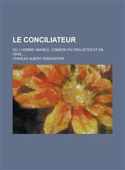 Le Conciliateur; Ou, L'Homme Aimable, Comedie En Cinq Actes Et En Vers ...,1153460688,9781153460682