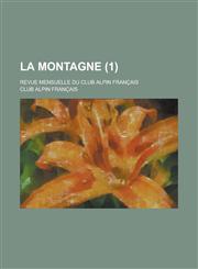 La Montagne; Revue Mensuelle Du Club Alpin Francais (1 ),1234506734,9781234506735