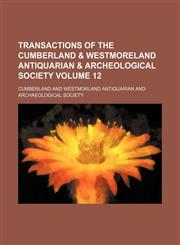 Transactions of the Cumberland & Westmoreland Antiquarian & Archeological Society Volume 12,1158446756,9781158446759