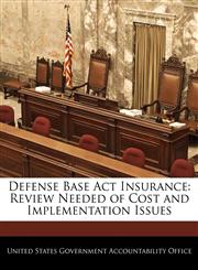 Defense Base Act Insurance Review Needed of Cost and Implementation Issues,1240694296,9781240694297