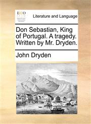 Don Sebastian, King of Portugal. A tragedy. Written by Mr. Dryden.,1170421326,9781170421321