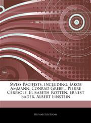 Articles On Swiss Pacifists, including Jakob Ammann, Conrad Grebel, Pierre CÃ©rÃ©sole, Elisabeth Rotten, Ernest Bader, Albert Einstein,1244674362,9781244674363