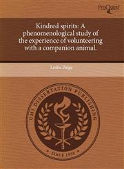 Kindred spirits A phenomenological study of the experience of volunteering with a companion animal.,1243749202,9781243749208