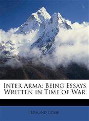 Inter Arma Being Essays Written in Time of War,114767227X,9781147672275