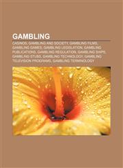 Gambling Casinos, Gambling and society, Gambling films, Gambling games, Gambling legislation, Gambling publications, Gambling regulation,1156478715,9781156478714