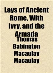 Lays of Ancient Rome, With Ivry, and the Armada,1151509000,9781151509000