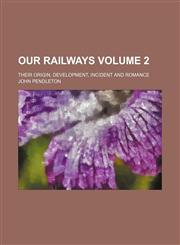 Our railways Volume 2; their origin, development, incident and romance,1153788799,9781153788793