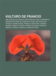 Kulturo de Francio Bibliotekoj de Francio, Bretona kulturo, Esperanto-movado en Francio, Eŭska kulturo, Festivaloj en Francio, Franca kino, Franca literaturo, Franca muziko, Franca teatro, Franca televido, Francaj dancoj, Francaj gazetoj,1232964247,9781232964247