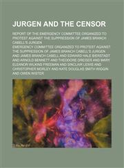 Jurgen and the censor; Report of the Emergency committee organized to protest against the suppression of James Branch Cabell's Jurgen,1151420182,9781151420183