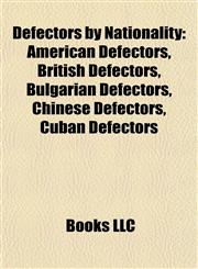 Defectors by Nationality American Defectors, British Defectors, Bulgarian Defectors, Chinese Defectors, Cuban Defectors,115799315X,9781157993155