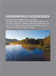 Underworld goddesses Persephone, Proserpina, Hel, Hecate, Mictecacihuatl, Sedna, Oya, Yami, Vanth, Hine-nui-te-pō, Rohe, Erecura, Laverna,1155294408,9781155294407