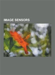 Image Sensors Active Pixel Sensor, Angle-Sensitive Pixel, Back-Illuminated Sensor, Bayer Filter, Camera Module, Catadioptric Sensor,,1230638067,9781230638065