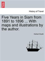 Five Years in Siam from 1891 to 1896 ... With maps and illustrations by the author.,1241243018,9781241243012
