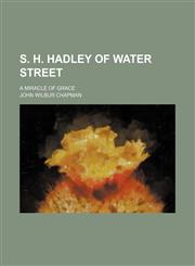 S. H. Hadley of Water Street; a miracle of grace,1151127353,9781151127358