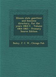 Illinois State Gazetteer and Business Directory, for the Years 1864-5 .. Volume 1864-1865 - Primary Source Edition,129456465X,9781294564652