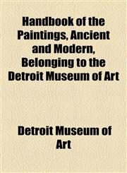 Handbook of the Paintings, Ancient and Modern, Belonging to the Detroit Museum of Art,115450090X,9781154500905