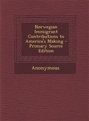 Norwegian Immigrant Contributions to America's Making - Primary Source Edition,1295417553,9781295417551