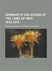 Germany's violations of the laws of war 1914-1915,1230145265,9781230145266