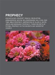 Prophecy Eschatology, Prophet, Oracle, Revelation, Armageddon, Nevi'im, Millenarianism, Kali Yuga, End time, Bible prophecy,1156575052,9781156575055