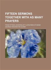 Fifteen Sermons Together With as Many Prayers; From Fifteen Universalist Clergymen of Maine,1150345535,9781150345531