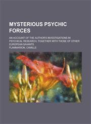 Mysterious Psychic Forces; An Account of the Author's Investigations in Psychical Research, Together with Those of Other European Savants,115027493X,9781150274930