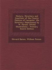 History, Directory and Gazetteer of the County Palatine of Lancaster. the Directory Department by W. Parson. [With] Illustrations - Primary Source EDI,128799881X,9781287998815