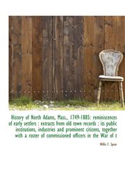 History of North Adams, Mass., 1749-1885 reminiscences of early settlers : extracts from old town r,1116827557,9781116827552