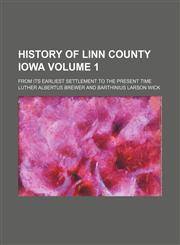 History of Linn County Iowa; from its earliest settlement to the present time Volume 1,1150746173,9781150746178