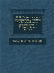 H. H. Porter A Short Autobiography Written for His Children and Grandchildren - Primary Source Edition,1295348780,9781295348787