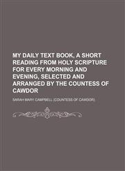 My daily text book, a short reading from holy Scripture for every morning and evening, selected and arranged by the countess of Cawdor,1150687541,9781150687549