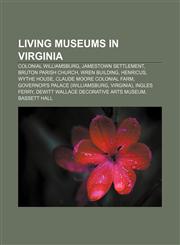 Living museums in Virginia Colonial Williamsburg, Jamestown Settlement, Bruton Parish Church, Wren Building, Henricus, Wythe House,1156094879,9781156094877