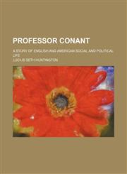 Professor Conant; A Story of English and American Social and Political Life,1151217581,9781151217585