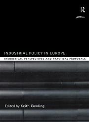 Industrial Policy in Europe Theoretical Perspectives and Practical Proposals,0415204933,9780415204934