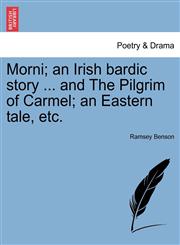 Morni; an Irish bardic story ... and The Pilgrim of Carmel; an Eastern tale, etc.,1241096279,9781241096274