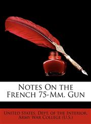 Notes On the French 75-Mm. Gun,1149751681,9781149751688