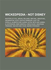 Wickedpedia - Not Disney Masters of Evil, Abigail Williams, Abis Mal, Abnor Mal, Abomination, Acer, Agatha Hannigan, Ajax the Gorilla, Alameda Slim, Aliens, Alpha, Beta and Gamma, Al McWhiggin, Amin Damoola, Amos Slade,1234798204,9781234798208