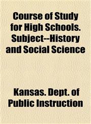 Course of Study for High Schools. Subject--History and Social Science,1153333236,9781153333238