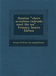 Houston Where Seventeen Railroads Meet the Sea .. - Primary Source Edition,1293509981,9781293509982