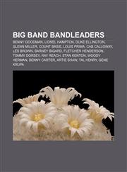 Big band bandleaders Benny Goodman, Lionel Hampton, Duke Ellington, Glenn Miller, Count Basie, Louis Prima, Cab Calloway, Les Brown,1156823692,9781156823699