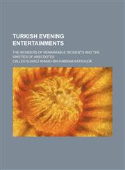 Turkish Evening Entertainments; The Wonders of Remarkable Incidents and the Rarities of Anecdotes,1151286133,9781151286130