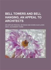 Bell Towers and Bell Hanging, an Appeal to Architects,1234147270,9781234147273