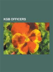 KGB Officers Vladimir Putin, Kim Philby, Alexander Litvinenko, Sergei Kourdakov, Igor Panarin, Heydar Aliyev, Sergei Ivanov, Anatol,1230519394,9781230519395
