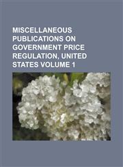 Miscellaneous publications on government price regulation, United States Volume 1,1236253205,9781236253200