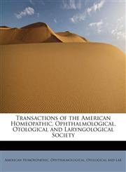 Transactions of the American Homeopathic, Ophthalmological, Otological and Laryngological Society,1241648867,9781241648862
