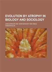 Evolution by Atrophy in Biology and Sociology,1150440422,9781150440427