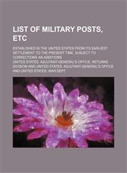 List of military posts, etc; established in the United States from its earliest settlement to the present time. Subject to corrections an additions,1130331555,9781130331554