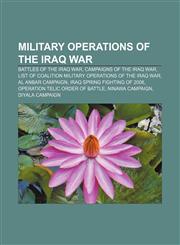 Military operations of the Iraq War Battles of the Iraq War, Campaigns of the Iraq War, List of coalition military operations of the Iraq War,1157695906,9781157695905
