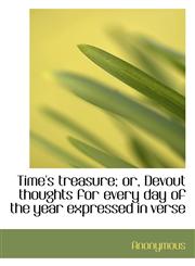 Time's treasure; or, Devout thoughts for every day of the year expressed in verse,1117561704,9781117561707