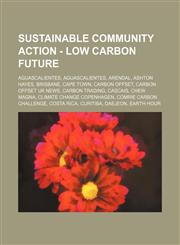 Sustainable Community Action - Low carbon future Aguascalientes, Aguascalientes, Arendal, Ashton Hayes, Brisbane, Cape Town, Carbon offset, Carbon offset UK news, Carbon trading, Cascais, Chew Magna, Climate change Copenhagen, Comrie Carbon Challenge, Co,123473317X,9781234733179